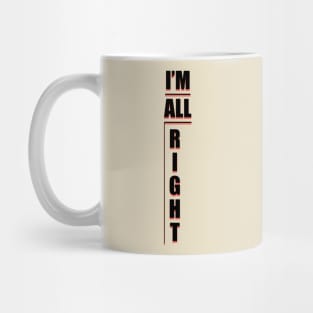 IM ALL RIGHT Shirt! Mug